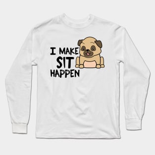 I Make Sit Happen Pug Life - Dog Love Long Sleeve T-Shirt